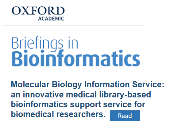 Oxford Academics, Briefings in Bioinformatics: Molecular Biology Information Service: an innovative medical library-based bioinformatics support service for biomedical researchers. Read more.